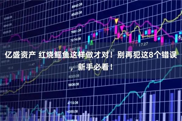 亿盛资产 红烧鳐鱼这样做才对！别再犯这8个错误，新手必看！